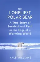 El oso polar más solitario - Una historia real de supervivencia y peligro al borde de un mundo que se calienta - Loneliest Polar Bear - A True Story of Survival and Peril on the Edge of a Warming World