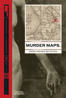 Mapas de asesinatos: Escenas del crimen revisitadas. De la frenología a la dactiloscopia. 1811-1911 - Murder Maps: Crime Scenes Revisited. Phrenology to Fingerprint. 1811-1911