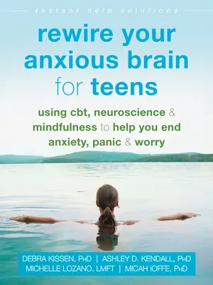 Rewire Your Anxious Brain for Teens: El uso de la TCC, la neurociencia y la atención plena para ayudarte a acabar con la ansiedad, el pánico y la preocupación - Rewire Your Anxious Brain for Teens: Using Cbt, Neuroscience, and Mindfulness to Help You End Anxiety, Panic, and Worry