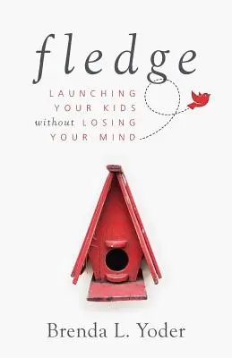 Fledge: Cómo lanzar a sus hijos sin perder la cabeza - Fledge: Launching Your Kids Without Losing Your Mind