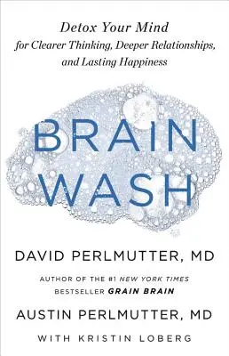 Lavado de cerebro: Desintoxique su mente para tener un pensamiento más claro, relaciones más profundas y una felicidad duradera - Brain Wash: Detox Your Mind for Clearer Thinking, Deeper Relationships, and Lasting Happiness