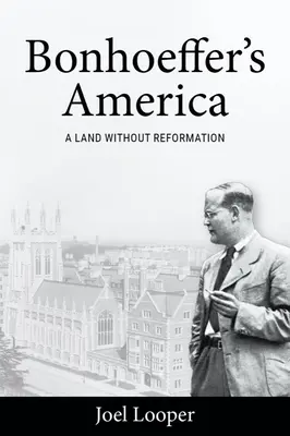 Los Estados Unidos de Bonhoeffer: Una tierra sin reforma - Bonhoeffer's America: A Land Without Reformation