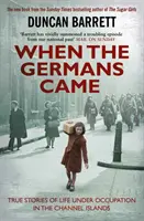 Cuando llegaron los alemanes - Historias reales de la vida bajo la ocupación en las Islas Anglonormandas - When the Germans Came - True Stories of Life under Occupation in the Channel Islands