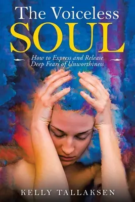 El alma sin voz: cómo expresar y liberar profundos temores de indignidad - The Voiceless Soul: How to Express and Release Deep Fears of Unworthiness