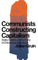 Los comunistas construyen el capitalismo: Estado, mercado y Partido en la reforma financiera de China - Communists constructing capitalism: State, market, and the Party in China's financial reform