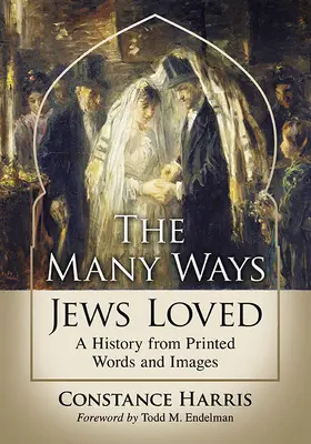 Las muchas maneras de amar de los judíos: Una historia de palabras e imágenes impresas - The Many Ways Jews Loved: A History from Printed Words and Images