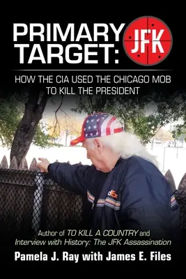 Objetivo principal: Jfk - Cómo la CIA utilizó a la mafia de Chicago para matar al presidente: Autor de Matar a un Condado y Entrevista con la Historia: t - Primary Target: Jfk - How the Cia Used the Chicago Mob to Kill the President: Author of to Kill a County and Interview with History: t