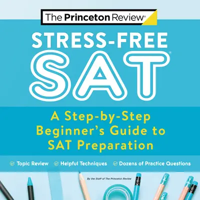 SAT sin estrés: Una guía paso a paso para principiantes para la preparación del SAT - Stress-Free SAT: A Step-By-Step Beginner's Guide to SAT Preparation