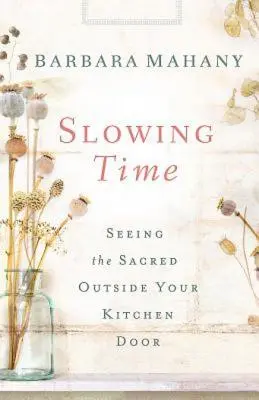 Ralentizar el tiempo: ver lo sagrado al otro lado de la puerta de la cocina - Slowing Time: Seeing the Sacred Outside Your Kitchen Door