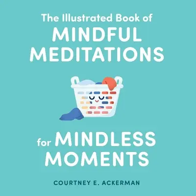 El Libro Ilustrado de Meditaciones Conscientes para Momentos Sin Mente - The Illustrated Book of Mindful Meditations for Mindless Moments