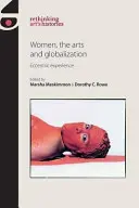 Mujeres, artes y globalización: Experiencia excéntrica - Women, the Arts and Globalization: Eccentric Experience
