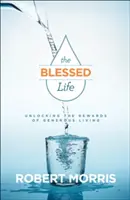 La vida bienaventurada: Descubriendo las recompensas de la vida generosa - The Blessed Life: Unlocking the Rewards of Generous Living