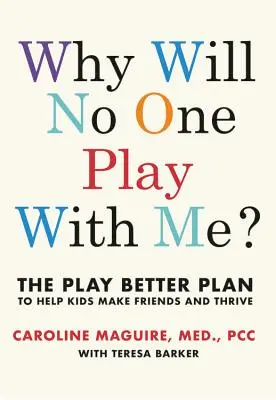 ¿Por qué nadie juega conmigo? El Plan Jugar Mejor para Ayudar a Niños de Todas las Edades a Hacer Amigos y Prosperar - Why Will No One Play with Me?: The Play Better Plan to Help Children of All Ages Make Friends and Thrive