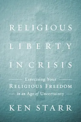 Libertad religiosa en crisis: Ejercer la fe en una época de incertidumbre - Religious Liberty in Crisis: Exercising Your Faith in an Age of Uncertainty