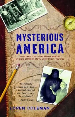 Mysterious America: La guía definitiva de las maravillas más raras, los lugares más extraños y las criaturas más espeluznantes del país - Mysterious America: The Ultimate Guide to the Nation's Weirdest Wonders, Strangest Spots, and Creepiest Creatures