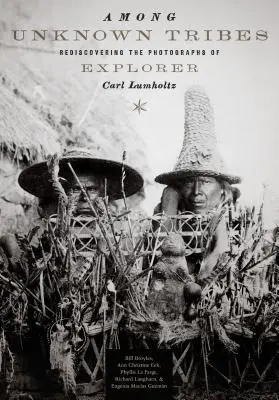 Entre tribus desconocidas: Redescubriendo las fotografías del explorador Carl Lumholtz - Among Unknown Tribes: Rediscovering the Photographs of Explorer Carl Lumholtz