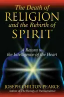 La muerte de la religión y el renacimiento del espíritu: Un retorno a la inteligencia del corazón - The Death of Religion and the Rebirth of Spirit: A Return to the Intelligence of the Heart