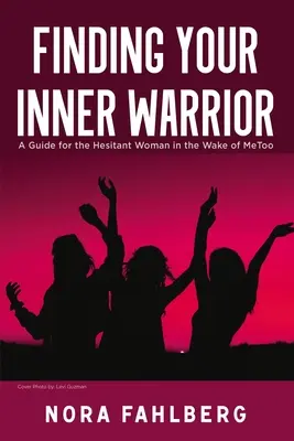 La guerrera interior: Guía para la mujer indecisa en el despertar del #MeToo - Finding Your Inner Warrior: A Guide for the Hesitant Woman in the Wake of MeToo