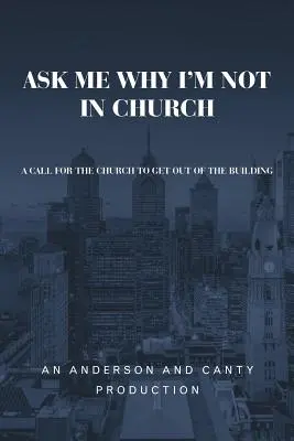 Pregúntame por qué no voy a la iglesia: Un llamamiento a la Iglesia para que salga del edificio - Ask Me Why I'm Not In Church: A Call for the Church to Get out of the Building