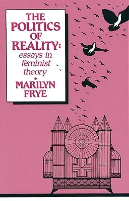 La política de la realidad: Ensayos de teoría feminista - Politics of Reality: Essays in Feminist Theory