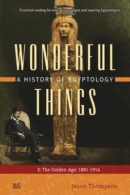 Cosas maravillosas: Historia de la egiptología: 2: La edad de oro: 1881-1914 - Wonderful Things: A History of Egyptology: 2: The Golden Age: 1881-1914