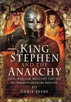 El Rey Esteban y la Anarquía: Guerra civil y tácticas militares en la Gran Bretaña del siglo XII - King Stephen and the Anarchy: Civil War and Military Tactics in Twelfth-Century Britain