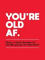 You're Old AF: Here's a Book (Porque ya no sales) - You're Old AF: Here's a Book (Because It's Not Like You Go Out Anymore)