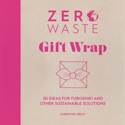 Residuos Cero: Papel de Regalo: 30 ideas para furoshiki y otras soluciones sostenibles - Zero Waste: Gift Wrap: 30 Ideas for Furoshiki and Other Sustainable Solutions