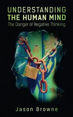 Comprender la mente humana El peligro del pensamiento negativo - Understanding the Human Mind The Danger of Negative Thinking