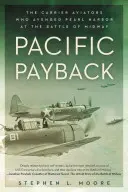 Pacific Payback: Los aviadores de portaaviones que vengaron Pearl Harbor en la batalla de Midway - Pacific Payback: The Carrier Aviators Who Avenged Pearl Harbor at the Battle of Midway