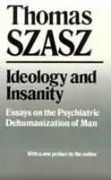 Ideología y locura: Ensayos sobre la deshumanización psiquiátrica del hombre - Ideology and Insanity: Essays on the Psychiatric Dehumanization of Man