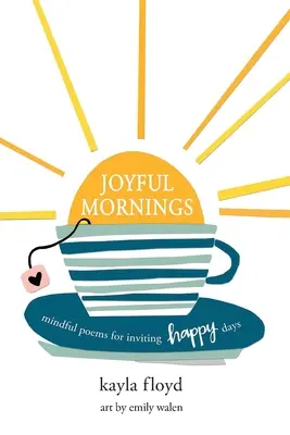 Mañanas alegres: Poemas conscientes para invitar a los días felices - Joyful Mornings: Mindful Poems for Inviting Happy Days