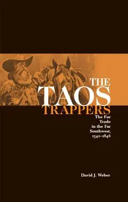 Los tramperos de Taos: El comercio de pieles en el extremo suroeste, 1540-1846 - The Taos Trappers: The Fur Trade in the Far Southwest, 1540-1846