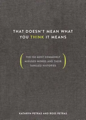 Eso no significa lo que usted cree: Las 150 palabras más utilizadas y su enrevesada historia - That Doesn't Mean What You Think It Means: The 150 Most Commonly Misused Words and Their Tangled Histories