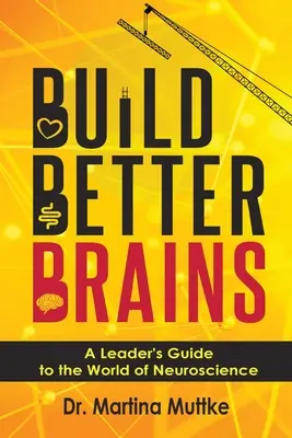 Construir cerebros mejores: Guía del líder en el mundo de la neurociencia - Build Better Brains: A Leader's Guide to the World of Neuroscience