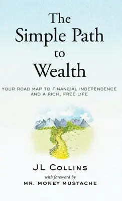 El camino sencillo hacia la riqueza: Tu hoja de ruta hacia la independencia financiera y una vida rica y libre - The Simple Path to Wealth: Your road map to financial independence and a rich, free life