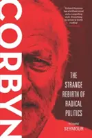 Corbyn: El extraño renacimiento de la política radical - Corbyn: The Strange Rebirth of Radical Politics