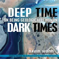 Tiempos profundos, tiempos oscuros: Ser geológicamente humano - Deep Time, Dark Times: On Being Geologically Human