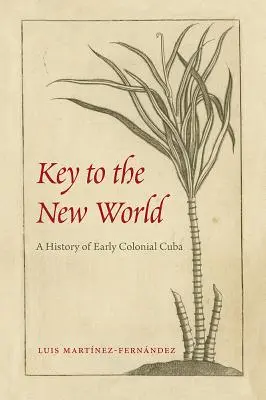 Llave del Nuevo Mundo: Historia de la Cuba colonial - Key to the New World: A History of Early Colonial Cuba