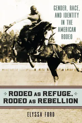 El rodeo como refugio, el rodeo como rebelión: Género, raza e identidad en el rodeo americano - Rodeo as Refuge, Rodeo as Rebellion: Gender, Race, and Identity in the American Rodeo