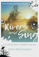 If Rivers Could Sing: A Scottish River Wildlife Journey - A Year in the Life of the River Devon as it flows through the Counties of Perthshire, Kinro