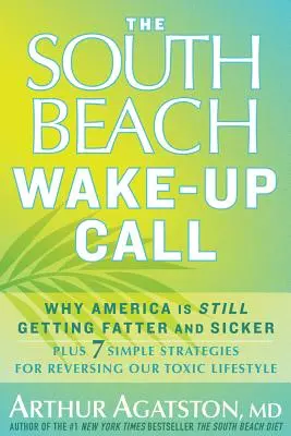 La llamada de atención de South Beach: Por qué Estados Unidos sigue engordando y enfermando, y 7 sencillas estrategias para revertir nuestro estilo de vida tóxico. - The South Beach Wake-Up Call: Why America Is Still Getting Fatter and Sicker, Plus 7 Simple Strategies for Reversing Our Toxic Lifestyle