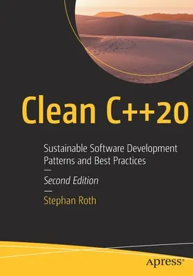 Clean C++20: Patrones de desarrollo de software sostenible y mejores prácticas - Clean C++20: Sustainable Software Development Patterns and Best Practices