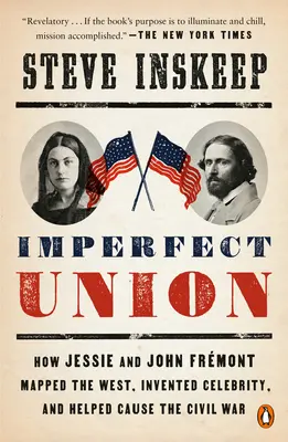 Imperfect Union: Cómo Jessie y John Frmont cartografiaron el Oeste, inventaron la celebridad y ayudaron a provocar la Guerra Civil - Imperfect Union: How Jessie and John Frmont Mapped the West, Invented Celebrity, and Helped Cause the Civil War