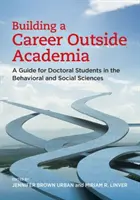 Construir una carrera fuera del mundo académico: Guía para estudiantes de doctorado en ciencias sociales y del comportamiento - Building a Career Outside Academia: A Guide for Doctoral Students in the Behavioral and Social Sciences