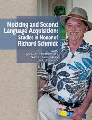 Noticing and Second Language Acquisition: Estudios en honor de Richard Schmidt - Noticing and Second Language Acquisition: Studies in Honor of Richard Schmidt