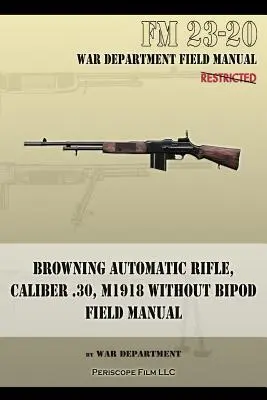 Fusil automático Browning, calibre .30, M1918 sin bípode: FM 23-20 - Browning Automatic Rifle, Caliber .30, M1918 Without Bipod: FM 23-20