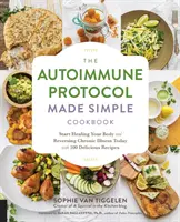 El Protocolo Autoinmune Hecho Simple Libro de Cocina: Comience hoy mismo a curar su cuerpo y a revertir sus enfermedades crónicas con 100 deliciosas recetas. - The Autoimmune Protocol Made Simple Cookbook: Start Healing Your Body and Reversing Chronic Illness Today with 100 Delicious Recipes