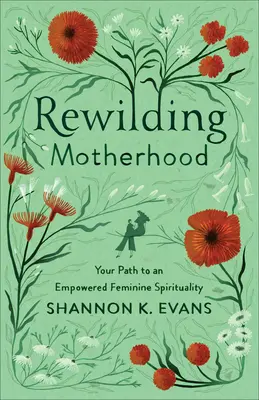 Rewilding Motherhood: Tu camino hacia una espiritualidad femenina empoderada - Rewilding Motherhood: Your Path to an Empowered Feminine Spirituality