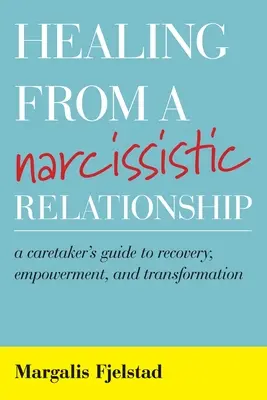 La curación de una relación narcisista: Guía del cuidador para la recuperación, el empoderamiento y la transformación - Healing from a Narcissistic Relationship: A Caretaker's Guide to Recovery, Empowerment, and Transformation